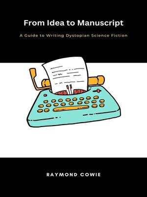 cover image of From Idea to Manuscript- a Guide to Writing Dystopian Science Fiction